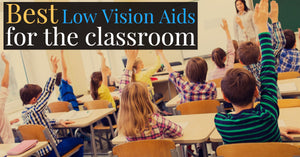 Best Low Vision Aids for the Classroom