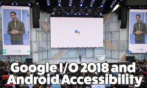 Google I/O 2018 and Android Accessibility
