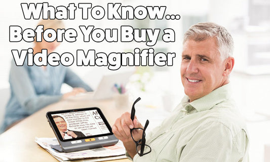 What to Know Before You Buy A Video Magnifier
