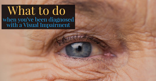 What to do when you've been diagnosed with a visual impairment