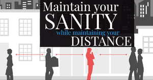 Maintain your sanity while maintaining your distance