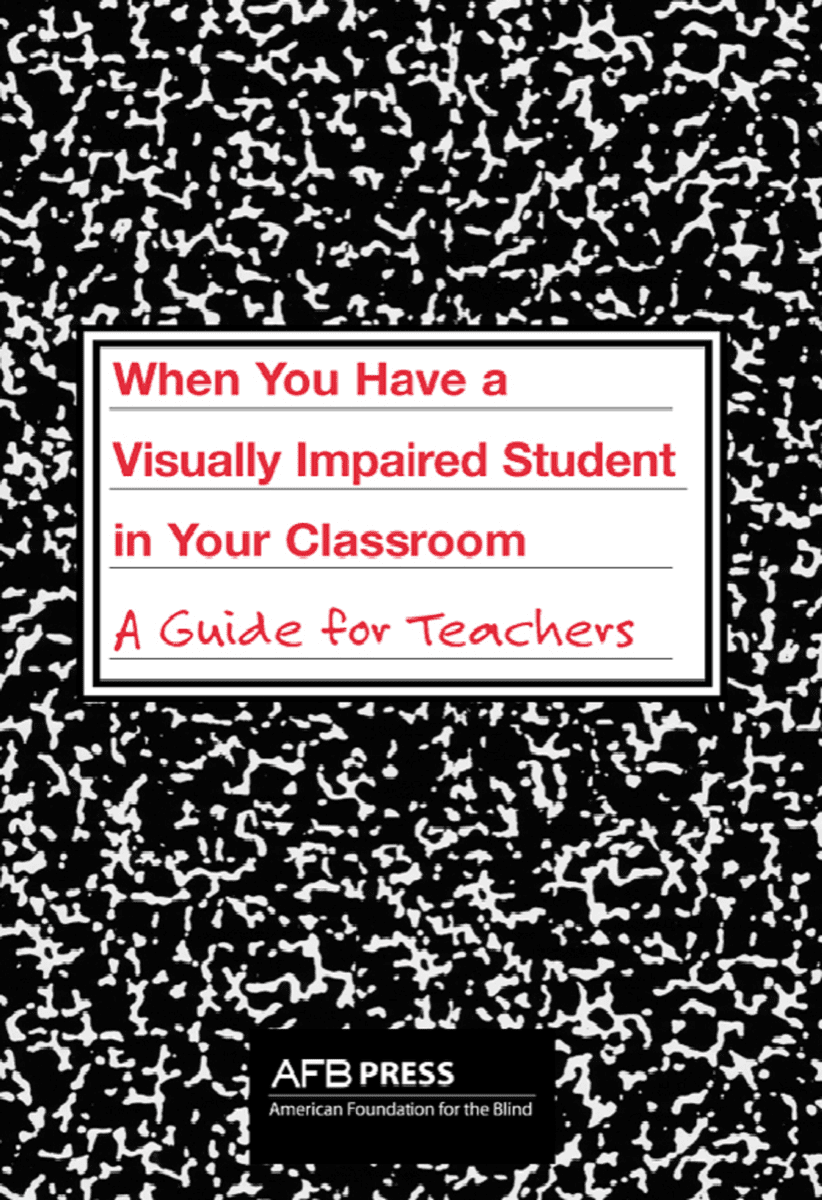 When You Have a Visually Impaired Student in Your Classroom: A Guide for Teachers